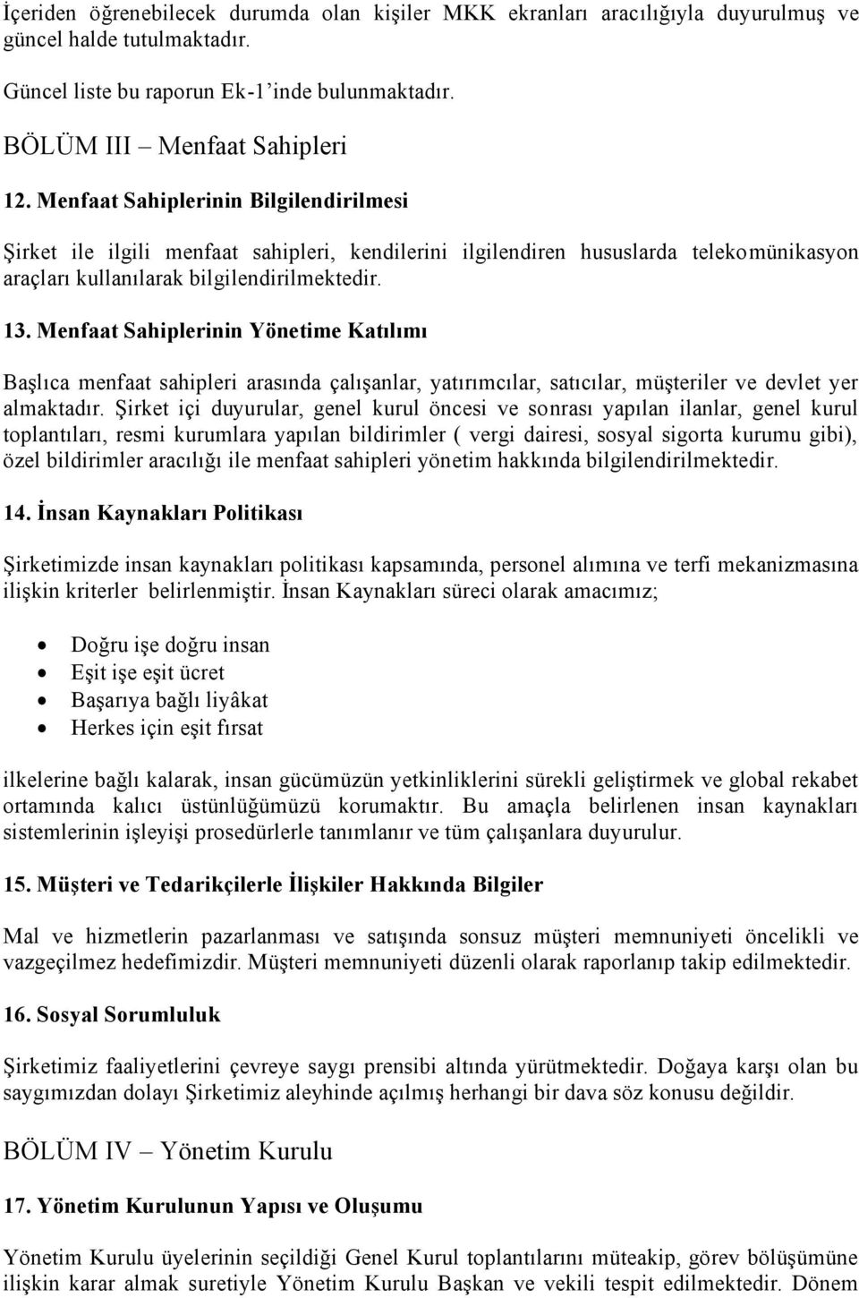 Menfaat Sahiplerinin Yönetime Katılımı Başlıca menfaat sahipleri arasında çalışanlar, yatırımcılar, satıcılar, müşteriler ve devlet yer almaktadır.