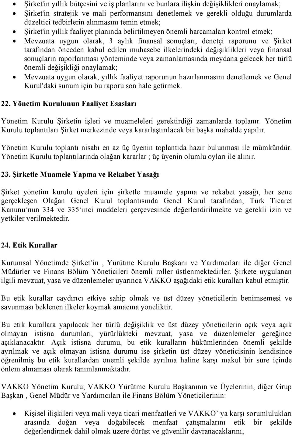 önceden kabul edilen muhasebe ilkelerindeki değişiklikleri veya finansal sonuçların raporlanması yönteminde veya zamanlamasında meydana gelecek her türlü önemli değişikliği onaylamak; Mevzuata uygun