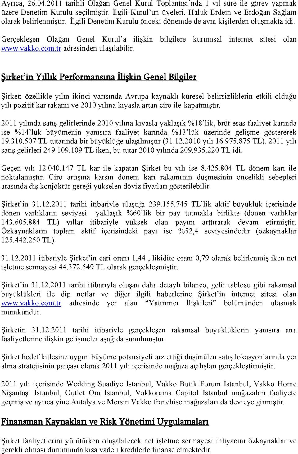 Şirket in Yıllık Performansına İlişkin Genel Bilgiler Şirket; özellikle yılın ikinci yarısında Avrupa kaynaklı küresel belirsizliklerin etkili olduğu yılı pozitif kar rakamı ve 2010 yılına kıyasla