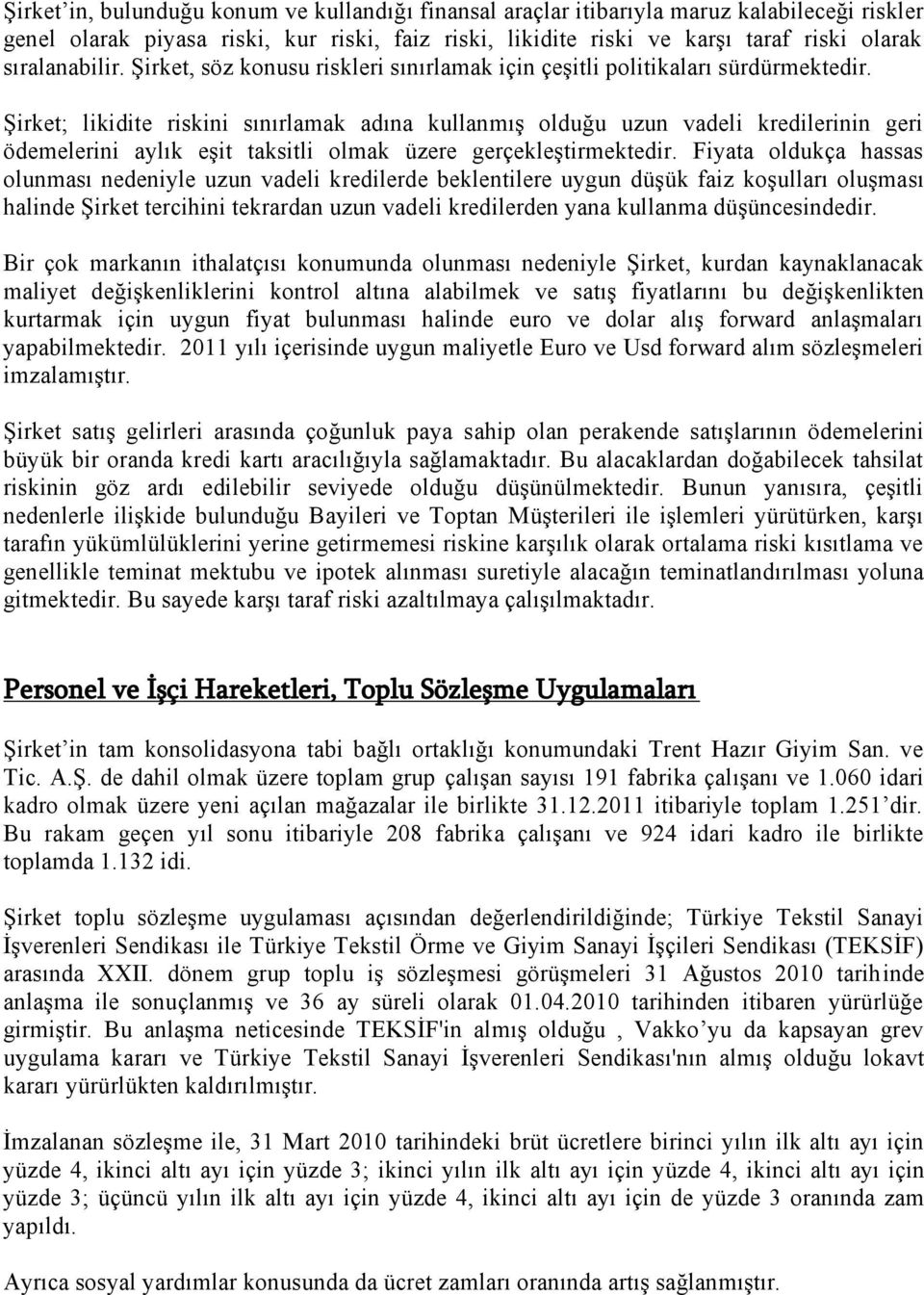 Şirket; likidite riskini sınırlamak adına kullanmış olduğu uzun vadeli kredilerinin geri ödemelerini aylık eşit taksitli olmak üzere gerçekleştirmektedir.