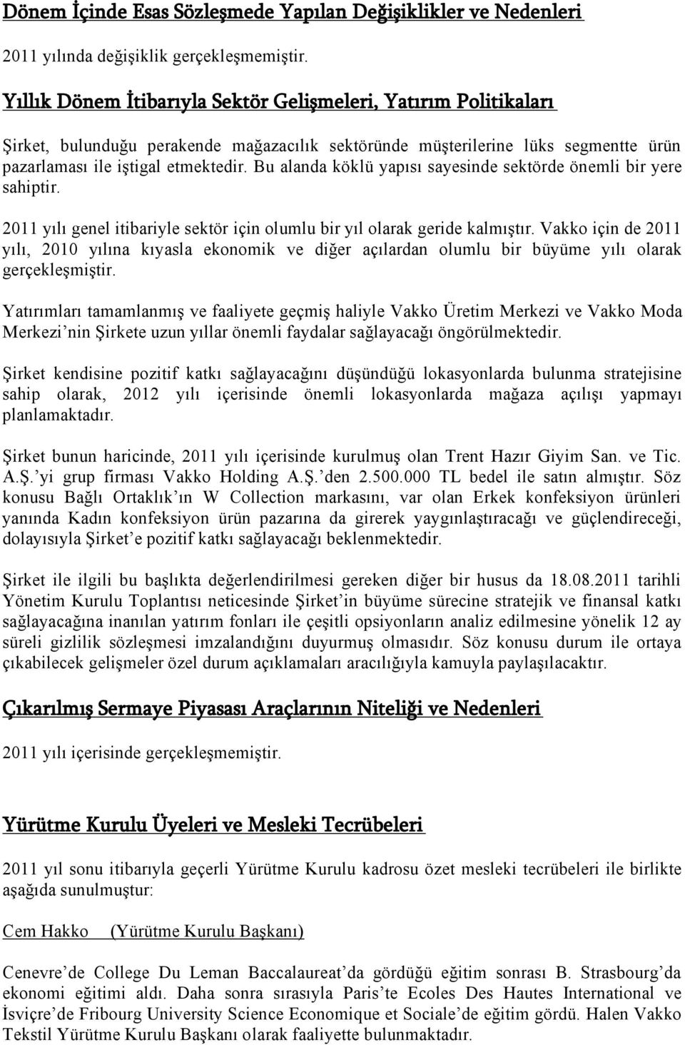 Bu alanda köklü yapısı sayesinde sektörde önemli bir yere sahiptir. 2011 yılı genel itibariyle sektör için olumlu bir yıl olarak geride kalmıştır.