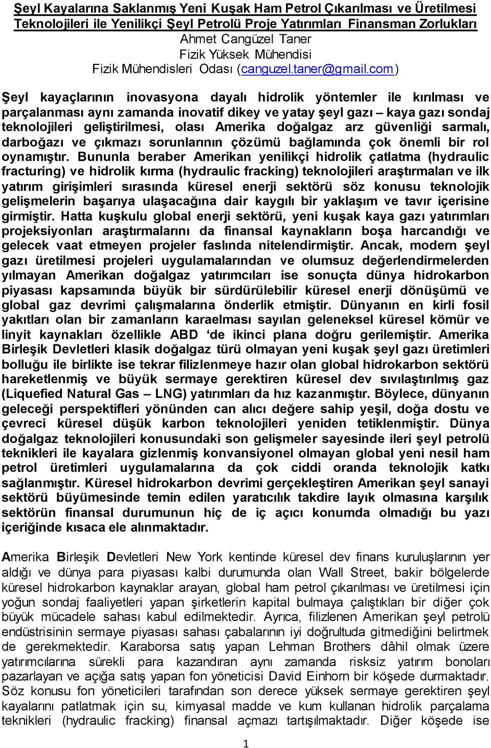 com) Şeyl kayaçlarının inovasyona dayalı hidrolik yöntemler ile kırılması ve parçalanması aynı zamanda inovatif dikey ve yatay şeyl gazı kaya gazı sondaj teknolojileri geliştirilmesi, olası Amerika