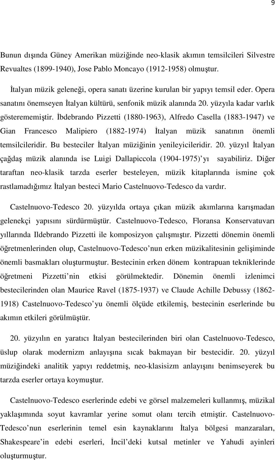 İbdebrando Pizzetti (1880-1963), Alfredo Casella (1883-1947) ve Gian Francesco Malipiero (1882-1974) İtalyan müzik sanatının önemli temsilcileridir. Bu besteciler İtalyan müziğinin yenileyicileridir.