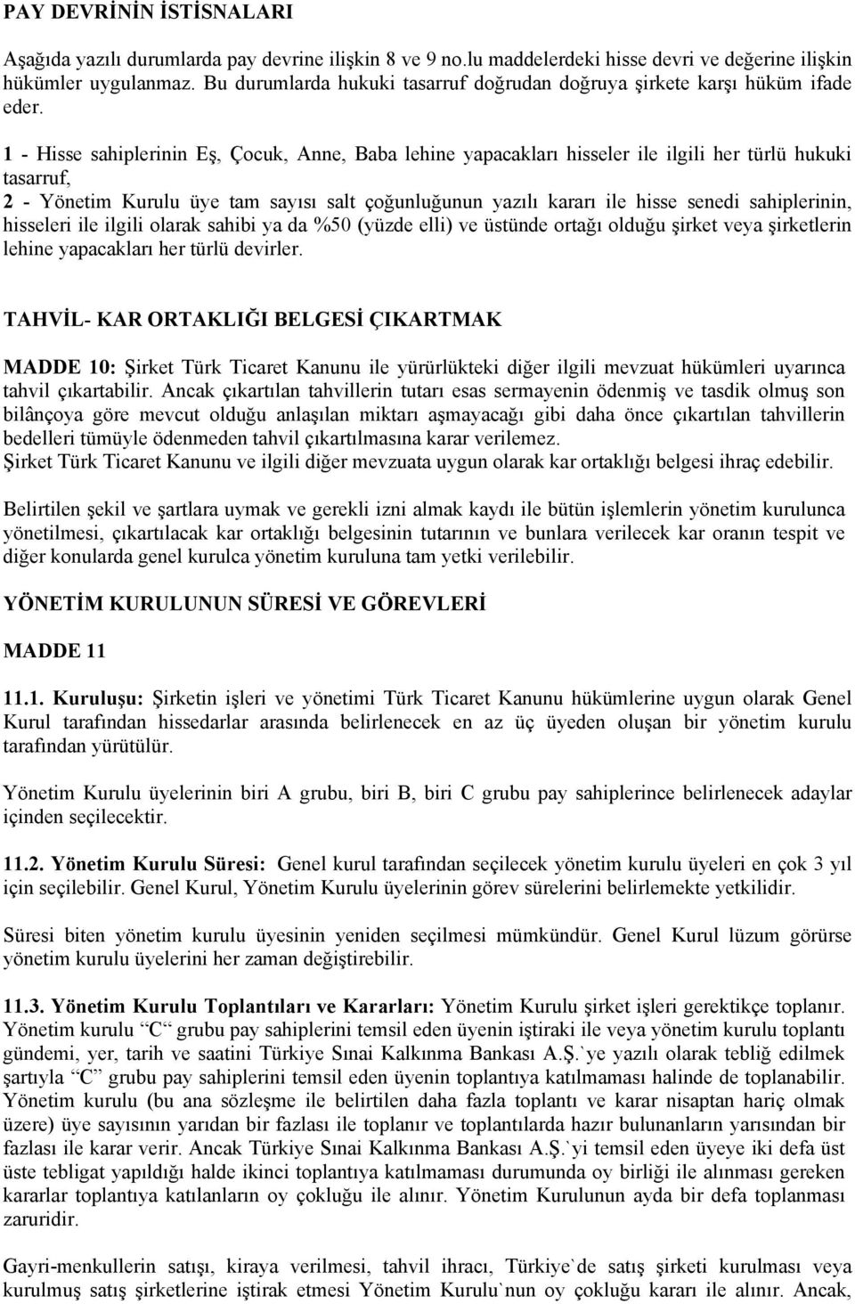 1 - Hisse sahiplerinin Eş, Çocuk, Anne, Baba lehine yapacakları hisseler ile ilgili her türlü hukuki tasarruf, 2 - Yönetim Kurulu üye tam sayısı salt çoğunluğunun yazılı kararı ile hisse senedi