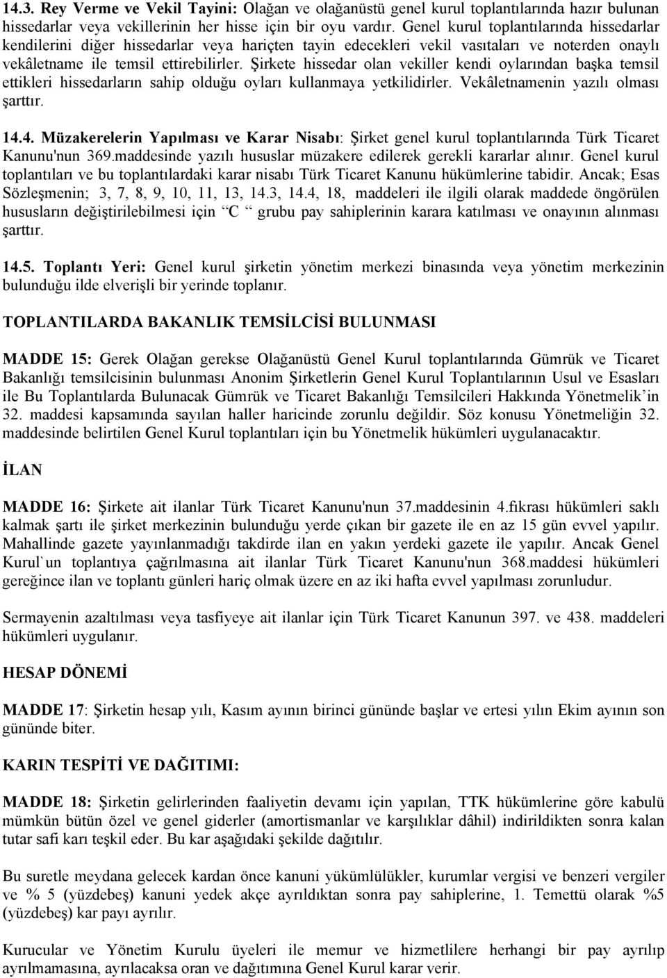 Şirkete hissedar olan vekiller kendi oylarından başka temsil ettikleri hissedarların sahip olduğu oyları kullanmaya yetkilidirler. Vekâletnamenin yazılı olması şarttır. 14.