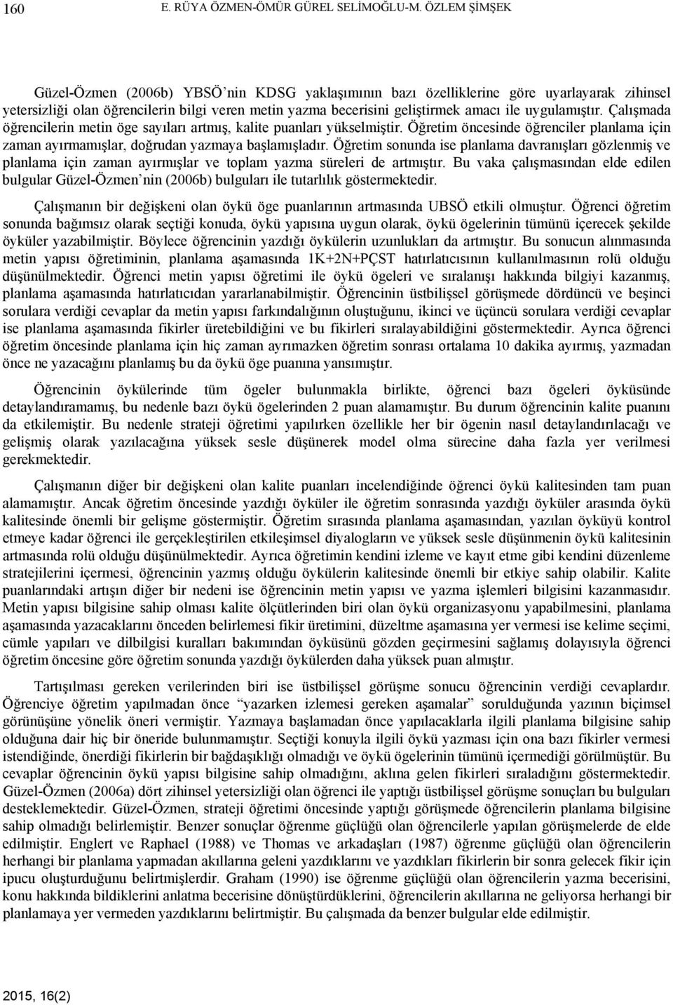 uygulamıştır. Çalışmada öğrencilerin metin öge sayıları artmış, kalite puanları yükselmiştir. Öğretim öncesinde öğrenciler planlama için zaman ayırmamışlar, doğrudan yazmaya başlamışladır.