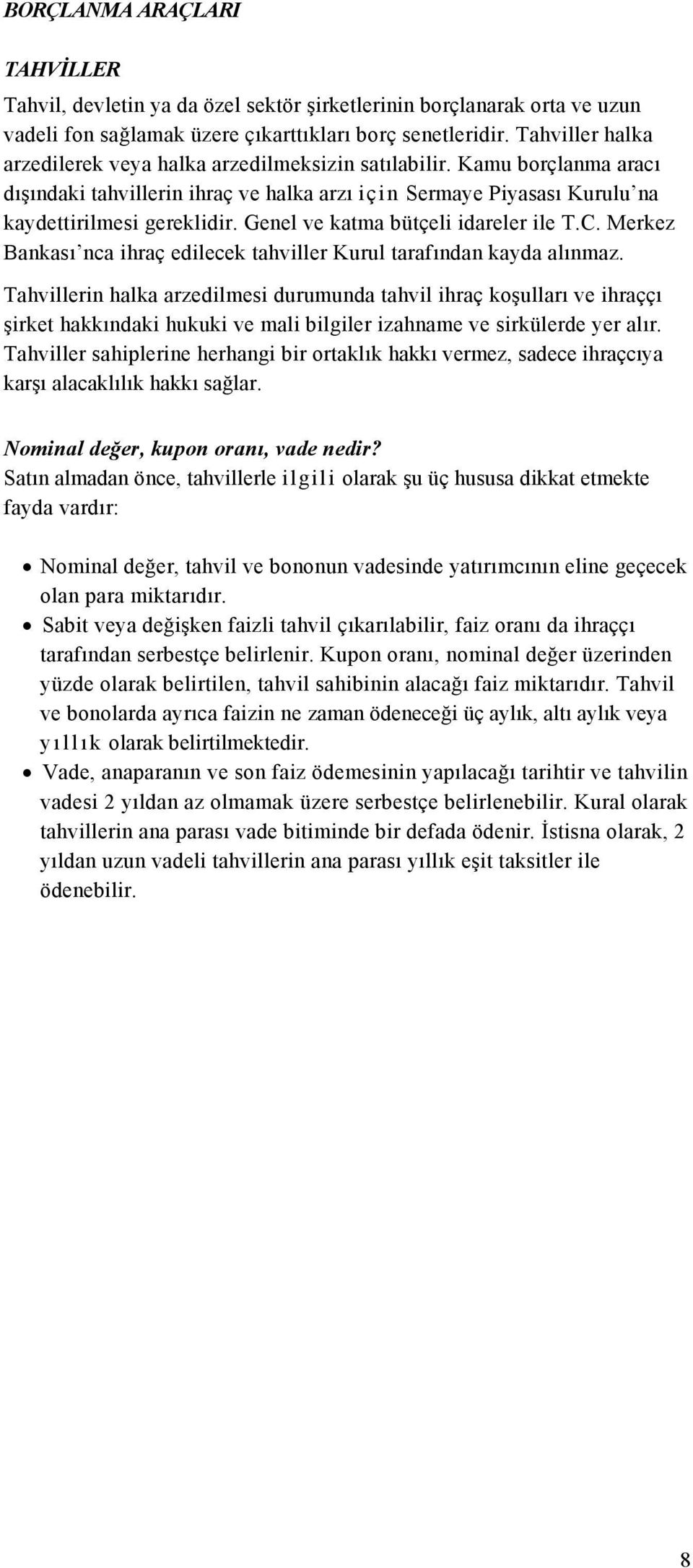 Genel ve katma bütçeli idareler ile T.C. Merkez Bankası nca ihraç edilecek tahviller Kurul tarafından kayda alınmaz.