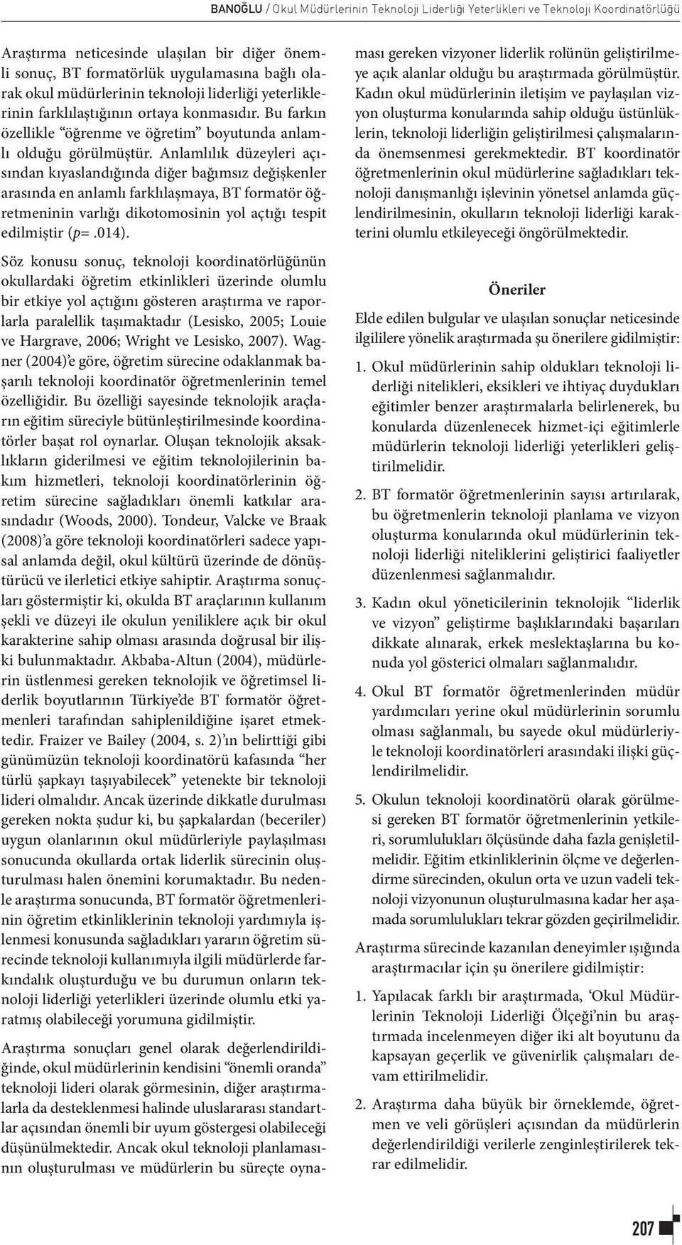 Anlamlılık düzeyleri açısından kıyaslandığında diğer bağımsız değişkenler arasında en anlamlı farklılaşmaya, BT formatör öğretmeninin varlığı dikotomosinin yol açtığı tespit edilmiştir (p=.014).