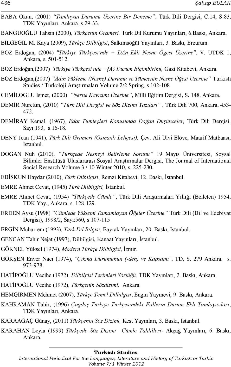 BOZ Erdoğan, (2004) "Türkiye Türkçesi'nde + DAn Ekli Nesne Ögesi Üzerine", V. UTDK 1, Ankara, s. 501-512. BOZ Erdoğan,(2007) Türkiye Türkçesi'nde +{A} Durum Biçimbirimi, Gazi Kitabevi, Ankara.
