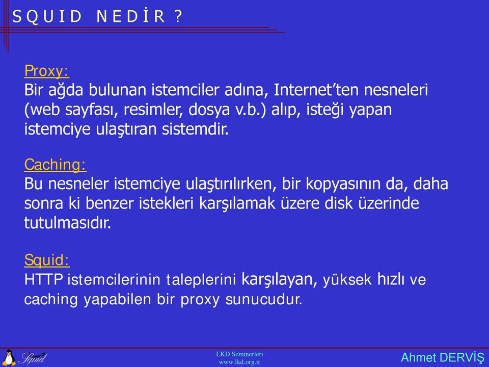 Caching: Bu nesneler istemciye ulaştırılırken, bir kopyasının da, daha sonra ki benzer istekleri