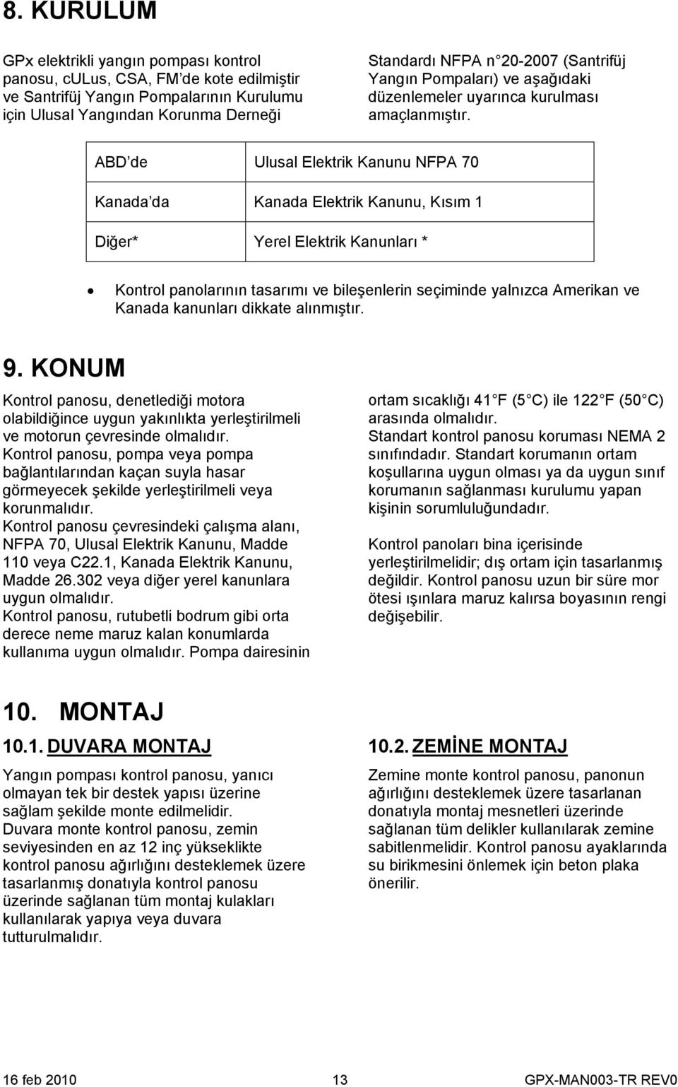 ABD de Ulusal Elektrik Kanunu NFPA 70 Kanada da Kanada Elektrik Kanunu, Kısım 1 Diğer* Yerel Elektrik Kanunları * Kontrol panolarının tasarımı ve bileşenlerin seçiminde yalnızca Amerikan ve Kanada