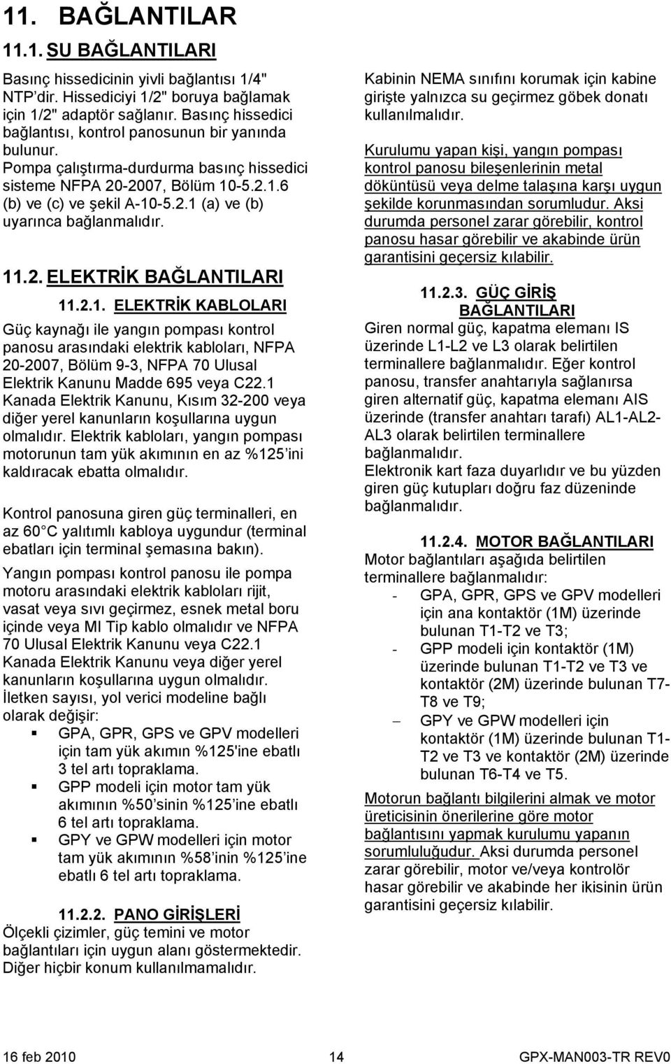 11.2. ELEKTRİK BAĞLANTILARI 11.2.1. ELEKTRİK KABLOLARI Güç kaynağı ile yangın pompası kontrol panosu arasındaki elektrik kabloları, NFPA 20-2007, Bölüm 9-3, NFPA 70 Ulusal Elektrik Kanunu Madde 695 veya C22.