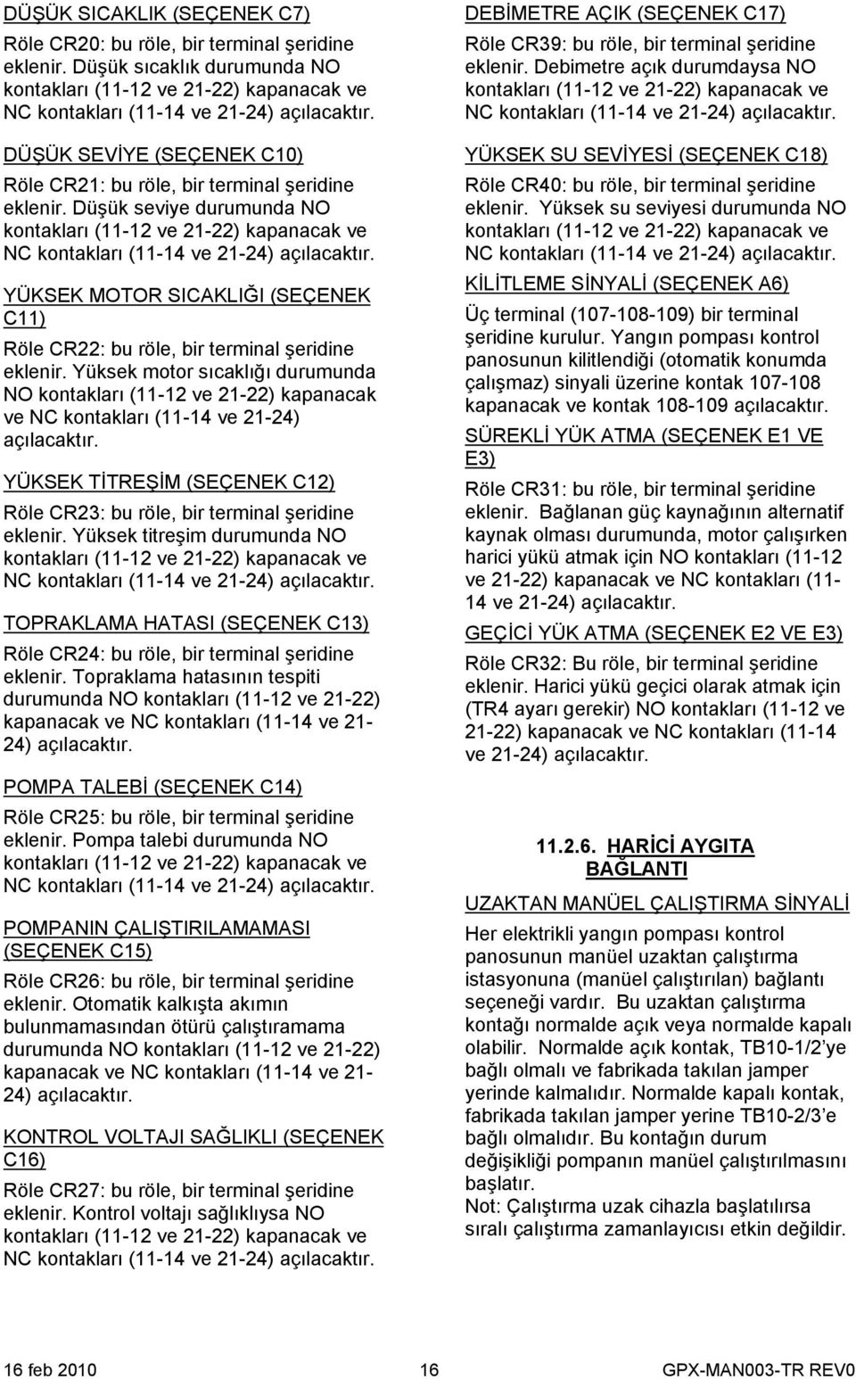 YÜKSEK MOTOR SICAKLIĞI (SEÇENEK C11) Röle CR22: bu röle, bir terminal şeridine eklenir.