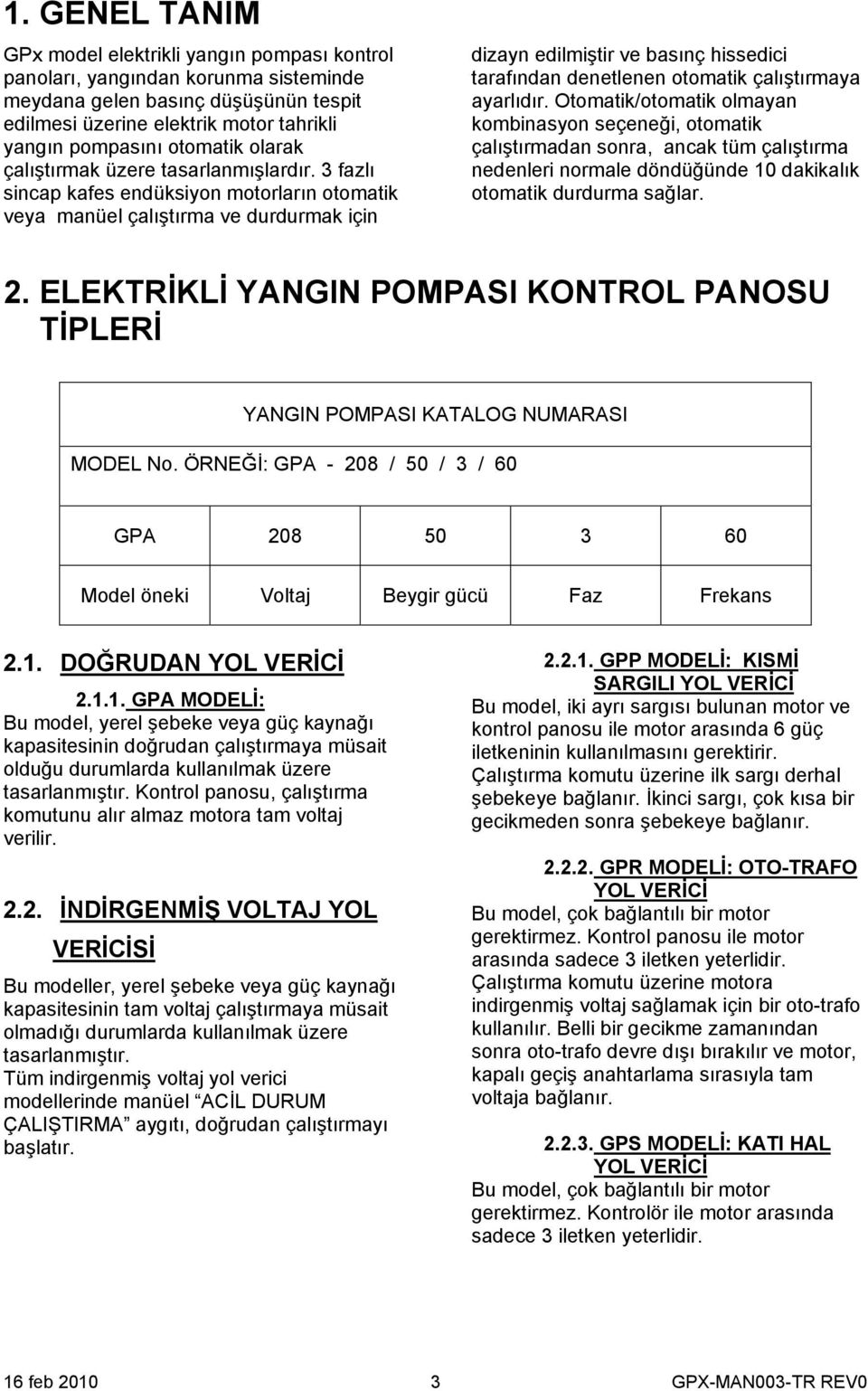 3 fazlı sincap kafes endüksiyon motorların otomatik veya manüel çalıştırma ve durdurmak için dizayn edilmiştir ve basınç hissedici tarafından denetlenen otomatik çalıştırmaya ayarlıdır.