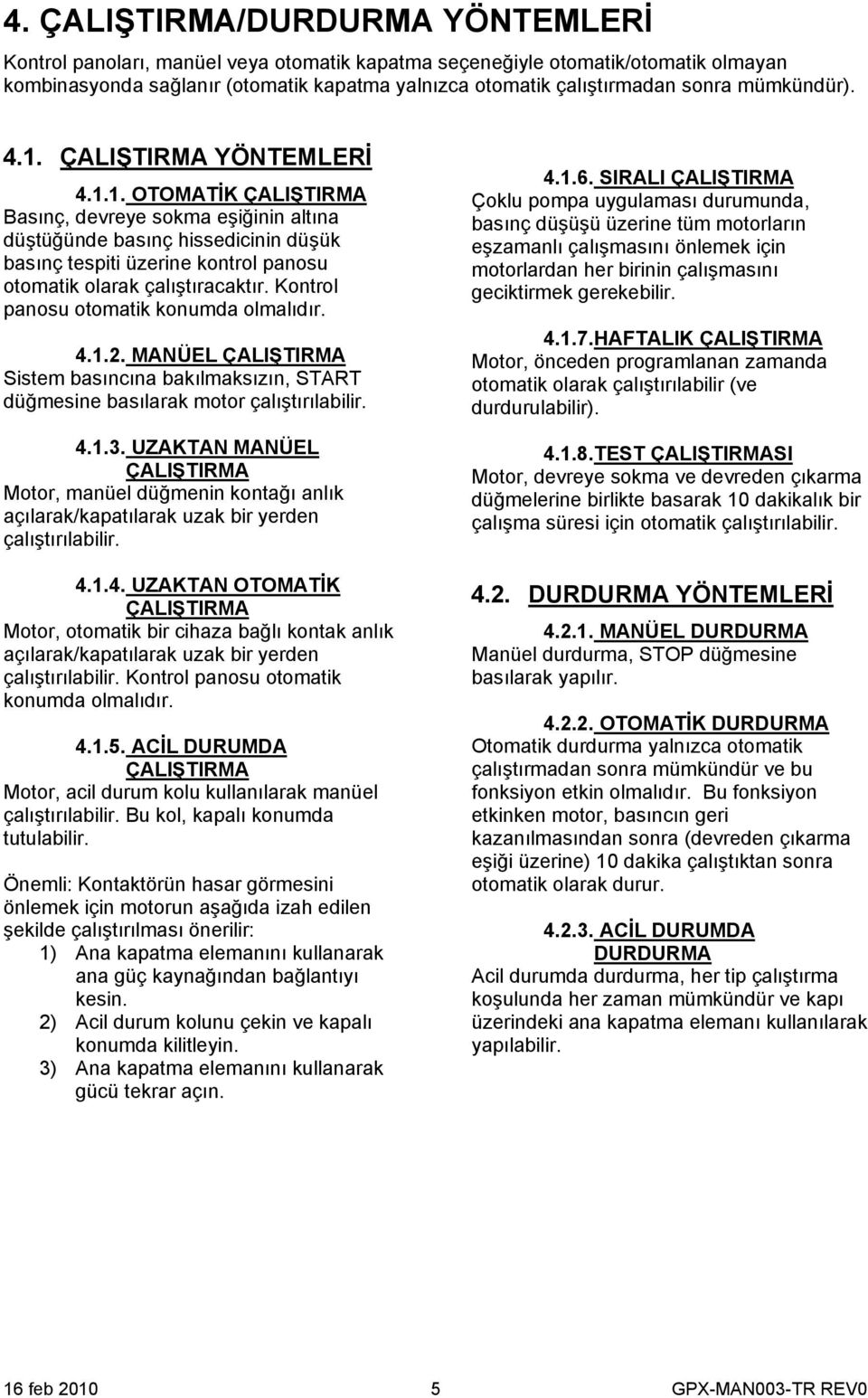 Kontrol panosu otomatik konumda olmalıdır. 4.1.2. MANÜEL ÇALIŞTIRMA Sistem basıncına bakılmaksızın, START düğmesine basılarak motor çalıştırılabilir. 4.1.3.