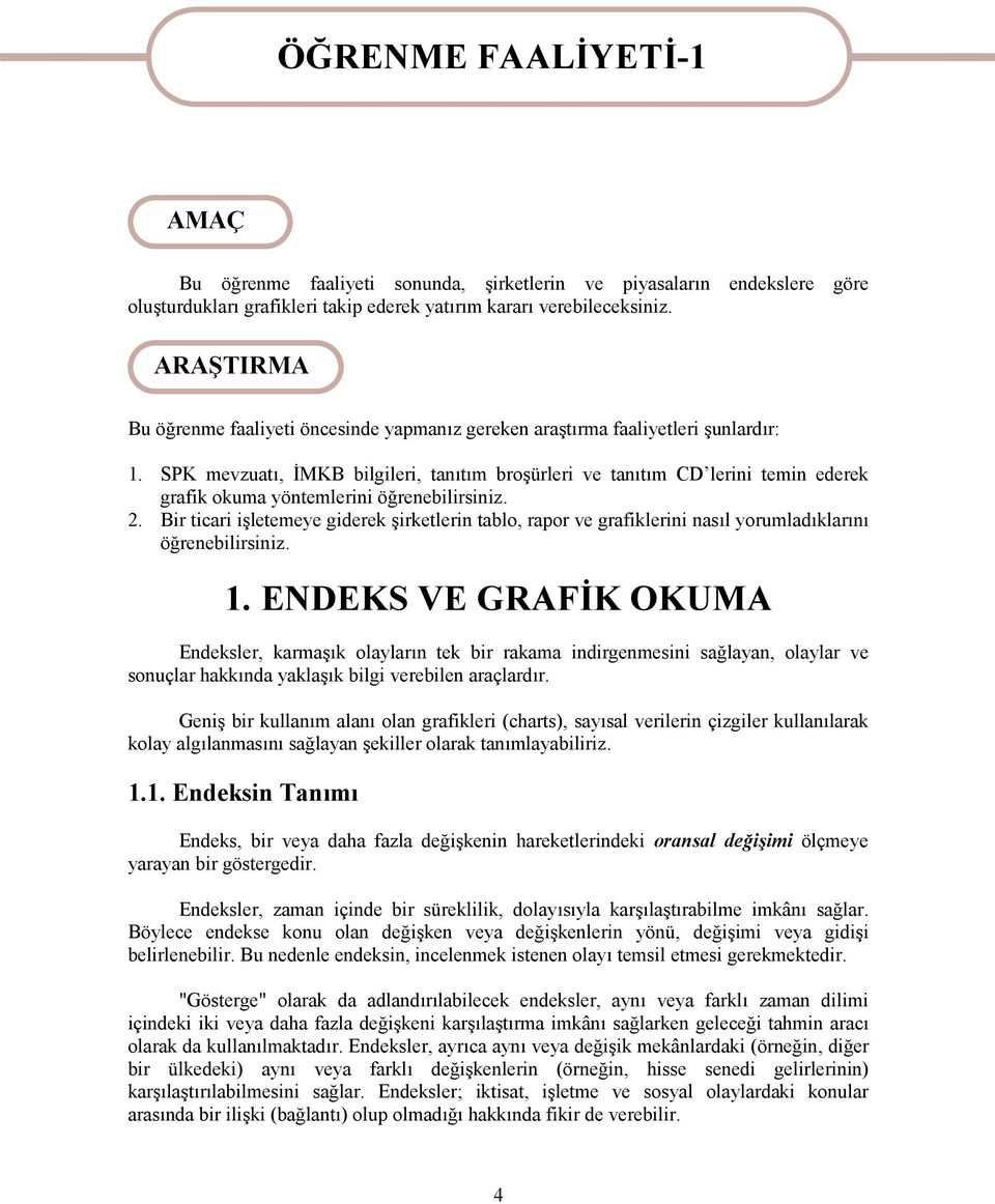 SPK mevzuatı, İMKB bilgileri, tanıtım broşürleri ve tanıtım CD lerini temin ederek grafik okuma yöntemlerini öğrenebilirsiniz. 2.