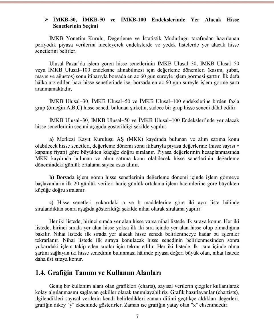 Ulusal Pazar da işlem gören hisse senetlerinin İMKB Ulusal 30, İMKB Ulusal 50 veya İMKB Ulusal 100 endeksine alınabilmesi için değerleme dönemleri (kasım, şubat, mayıs ve ağustos) sonu itibarıyla