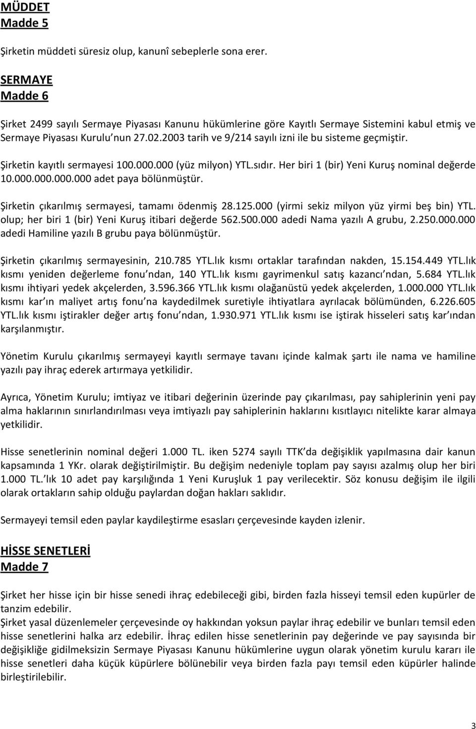 2003 tarih ve 9/214 sayılı izni ile bu sisteme geçmiştir. Şirketin kayıtlı sermayesi 100.000.000 (yüz milyon) YTL.sıdır. Her biri 1 (bir) Yeni Kuruş nominal değerde 10.000.000.000.000 adet paya bölünmüştür.