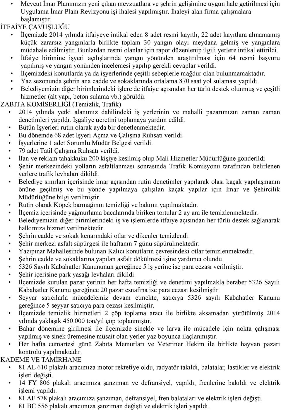 yangınlara müdahale edilmiştir. Bunlardan resmi olanlar için rapor düzenlenip ilgili yerlere intikal ettirildi.