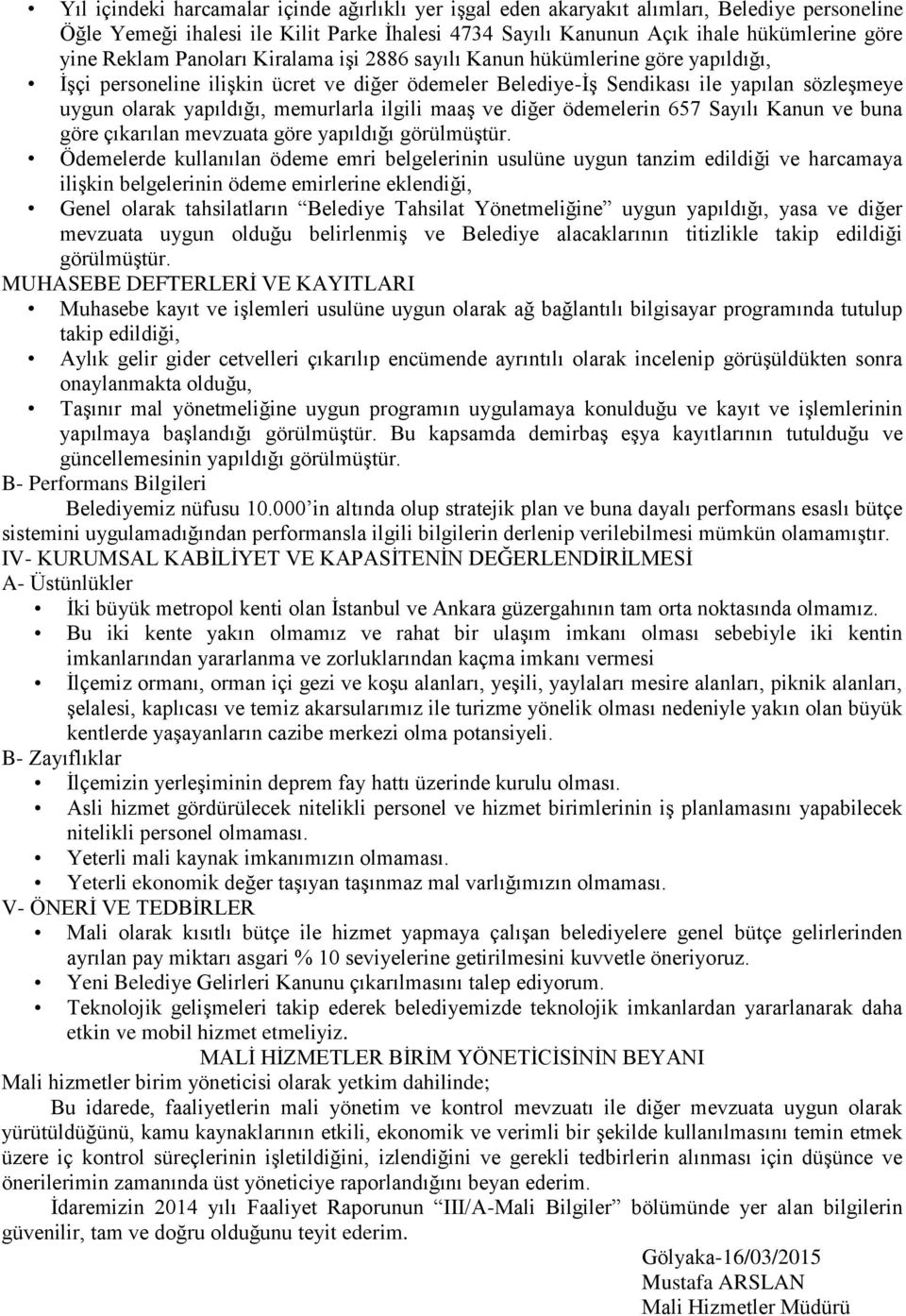 memurlarla ilgili maaş ve diğer ödemelerin 657 Sayılı Kanun ve buna göre çıkarılan mevzuata göre yapıldığı görülmüştür.