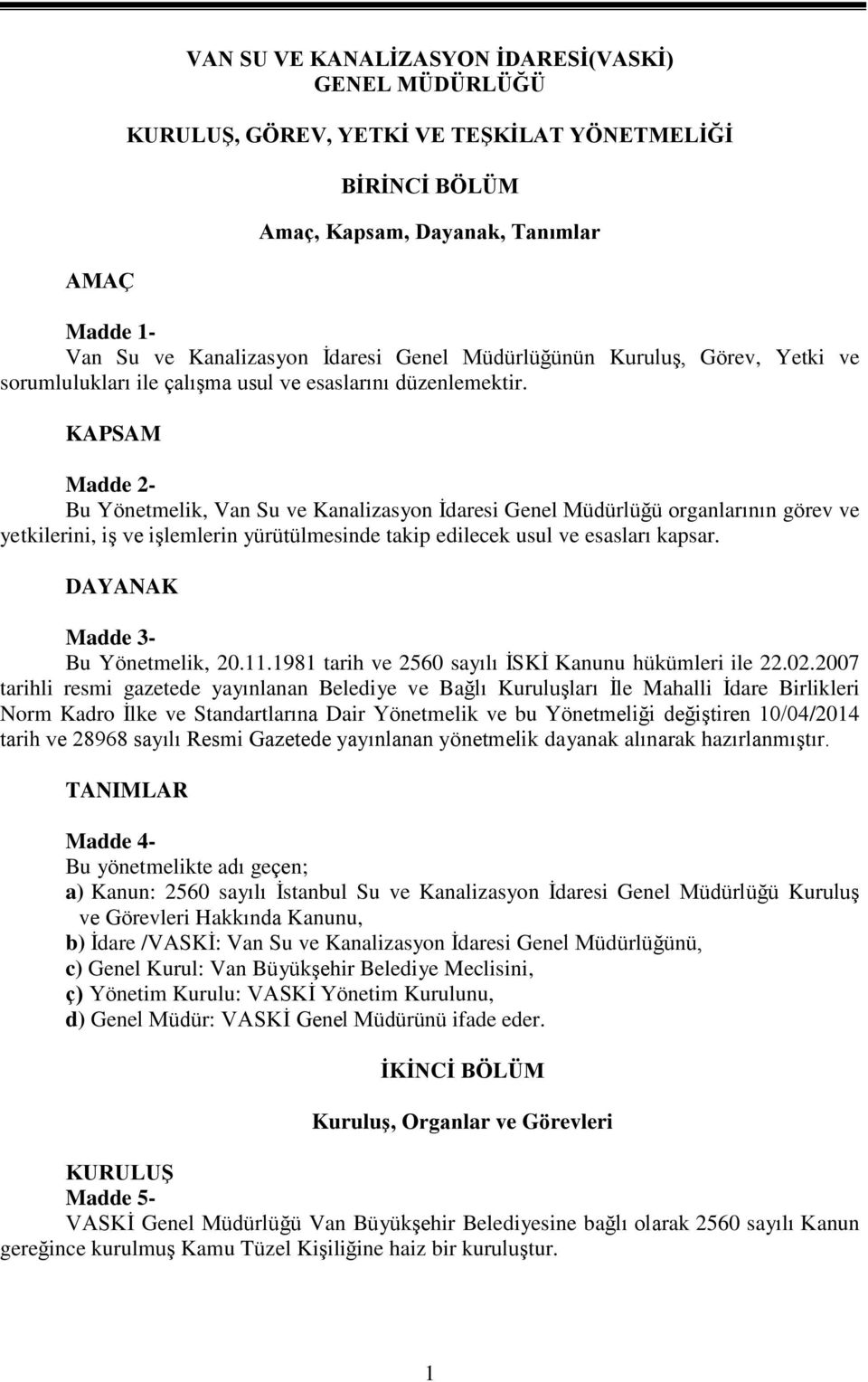 KAPSAM Madde 2- Bu Yönetmelik, Van Su ve Kanalizasyon İdaresi Genel Müdürlüğü organlarının görev ve yetkilerini, iş ve işlemlerin yürütülmesinde takip edilecek usul ve esasları kapsar.