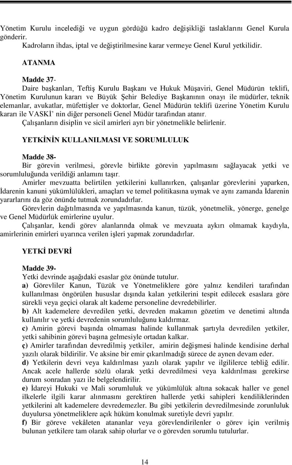 avukatlar, müfettişler ve doktorlar, Genel Müdürün teklifi üzerine Yönetim Kurulu kararı ile VASKİ nin diğer personeli Genel Müdür tarafından atanır.