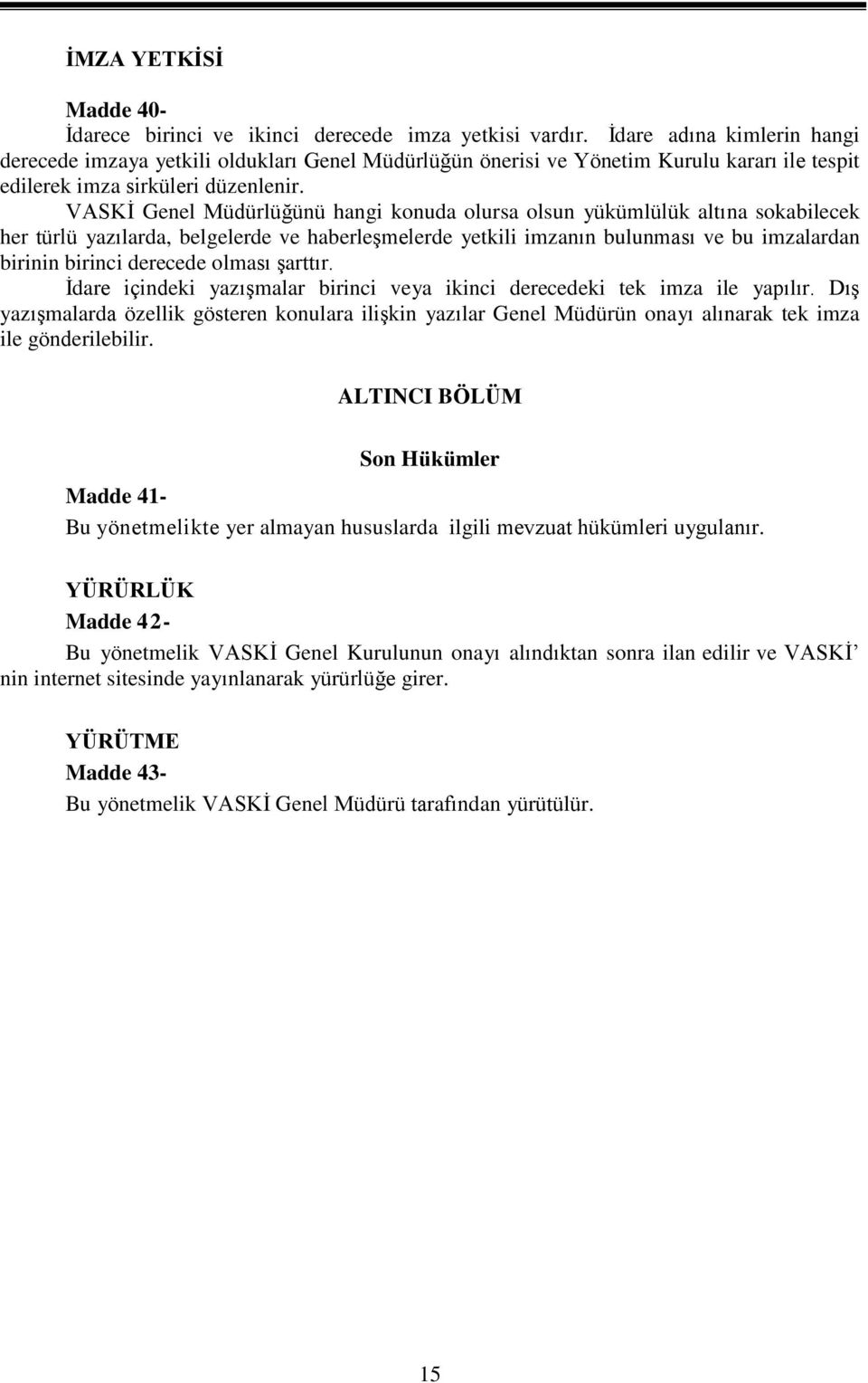 VASKİ Genel Müdürlüğünü hangi konuda olursa olsun yükümlülük altına sokabilecek her türlü yazılarda, belgelerde ve haberleşmelerde yetkili imzanın bulunması ve bu imzalardan birinin birinci derecede