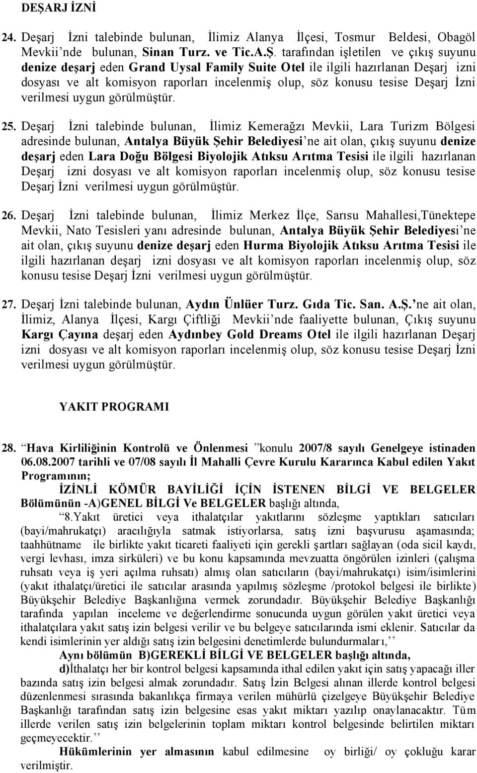 Deşarj İzni talebinde bulunan, İlimiz Kemerağzı Mevkii, Lara Turizm Bölgesi adresinde bulunan, Antalya Büyük Şehir Belediyesi ne ait olan, çıkış suyunu denize deşarj eden Lara Doğu Bölgesi Biyolojik