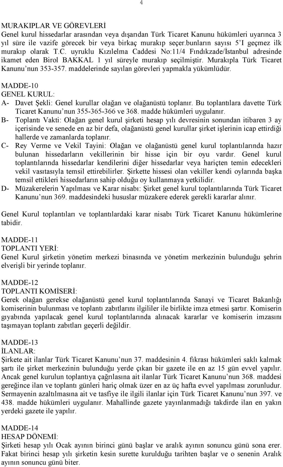 Murakıpla Türk Ticaret Kanunu nun 353-357. maddelerinde sayılan görevleri yapmakla yükümlüdür. MADDE-10 GENEL KURUL: A- Davet Şekli: Genel kurullar olağan ve olağanüstü toplanır.