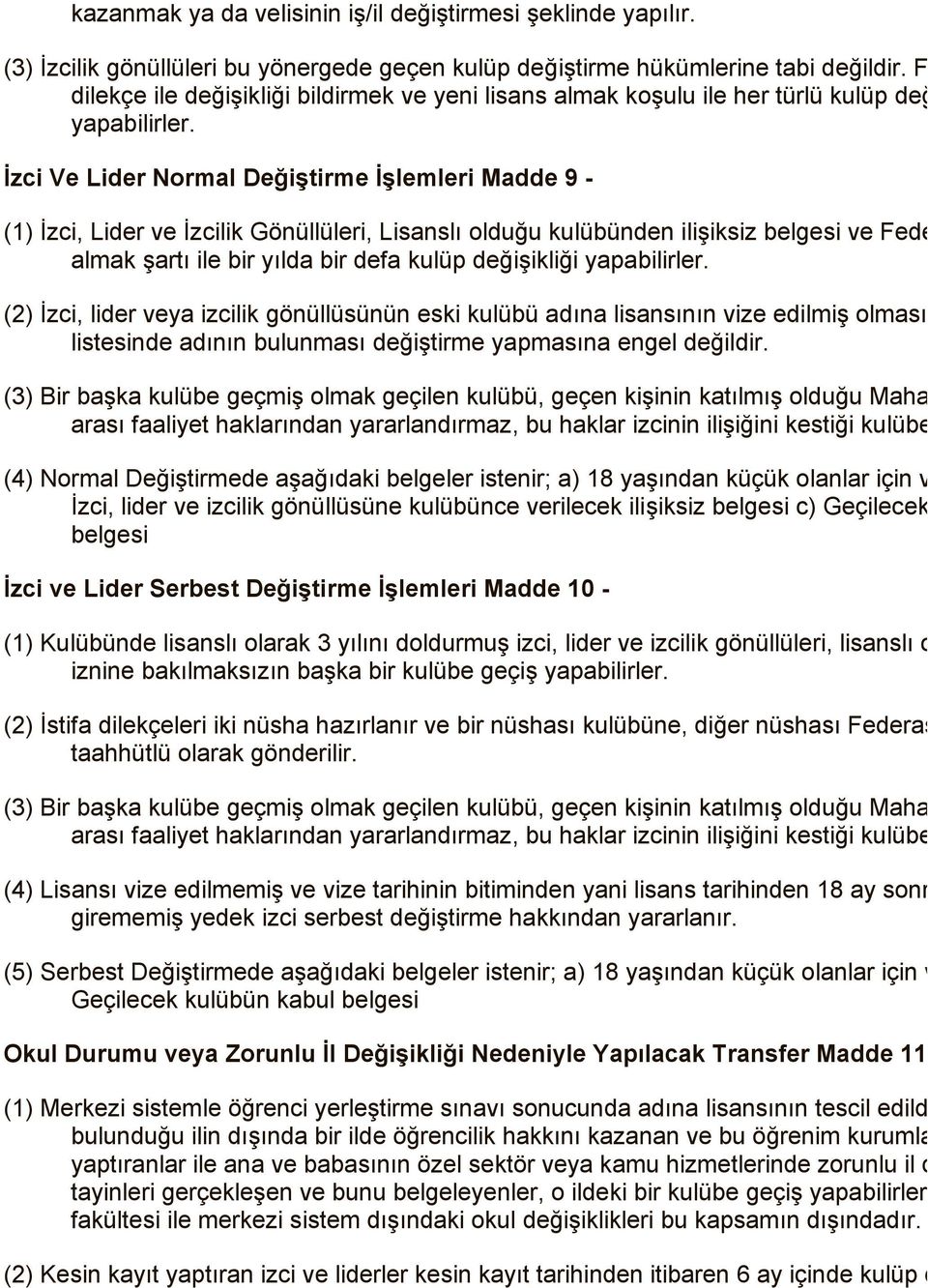 İzci Ve Lider Normal Değiştirme İşlemleri Madde 9 - (1) İzci, Lider ve İzcilik Gönüllüleri, Lisanslı olduğu kulübünden ilişiksiz belgesi ve Federa almak şartı ile bir yılda bir defa kulüp değişikliği