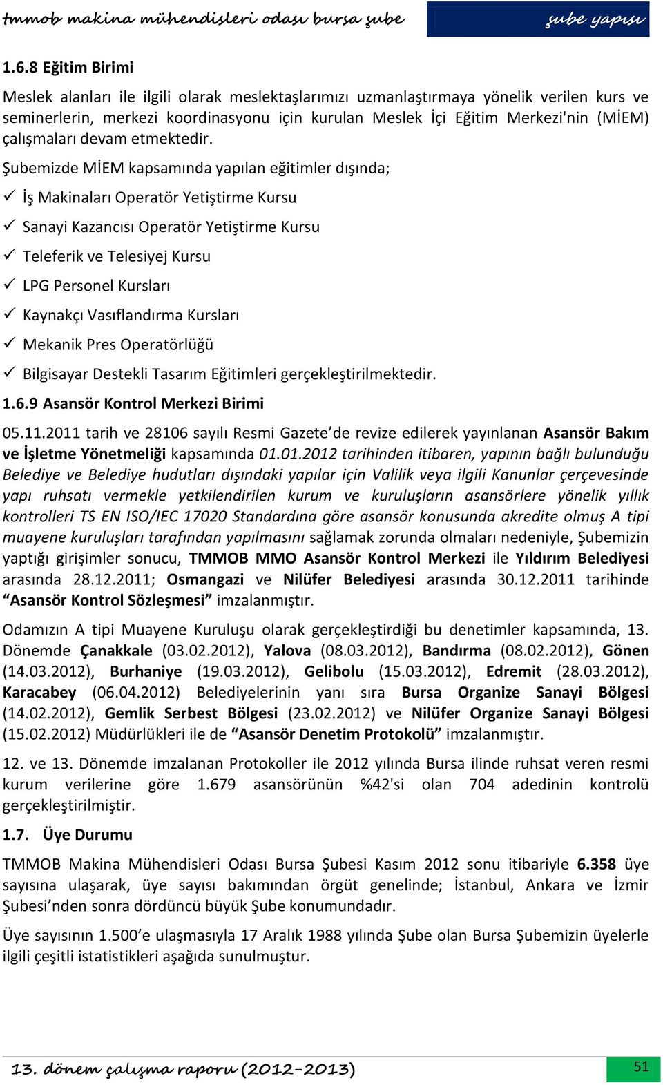 Şubemizde MİEM kapsamında yapılan eğitimler dışında; İş Makinaları Operatör Yetiştirme Kursu Sanayi Kazancısı Operatör Yetiştirme Kursu Teleferik ve Telesiyej Kursu LPG Personel Kursları Kaynakçı