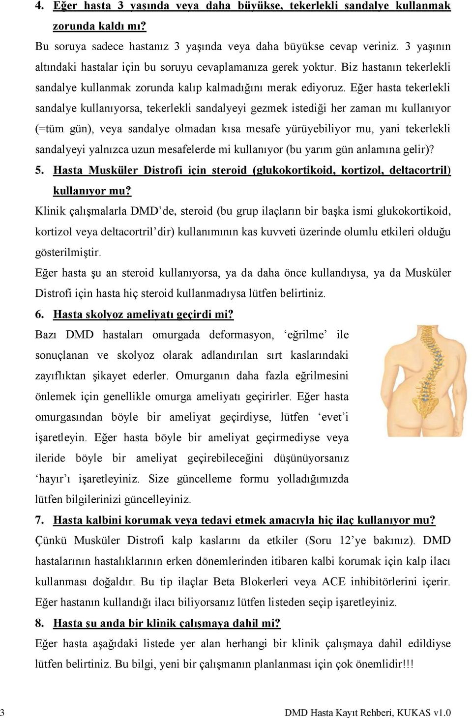 Eğer hasta tekerlekli sandalye kullanıyorsa, tekerlekli sandalyeyi gezmek istediği her zaman mı kullanıyor (=tüm gün), veya sandalye olmadan kısa mesafe yürüyebiliyor mu, yani tekerlekli sandalyeyi