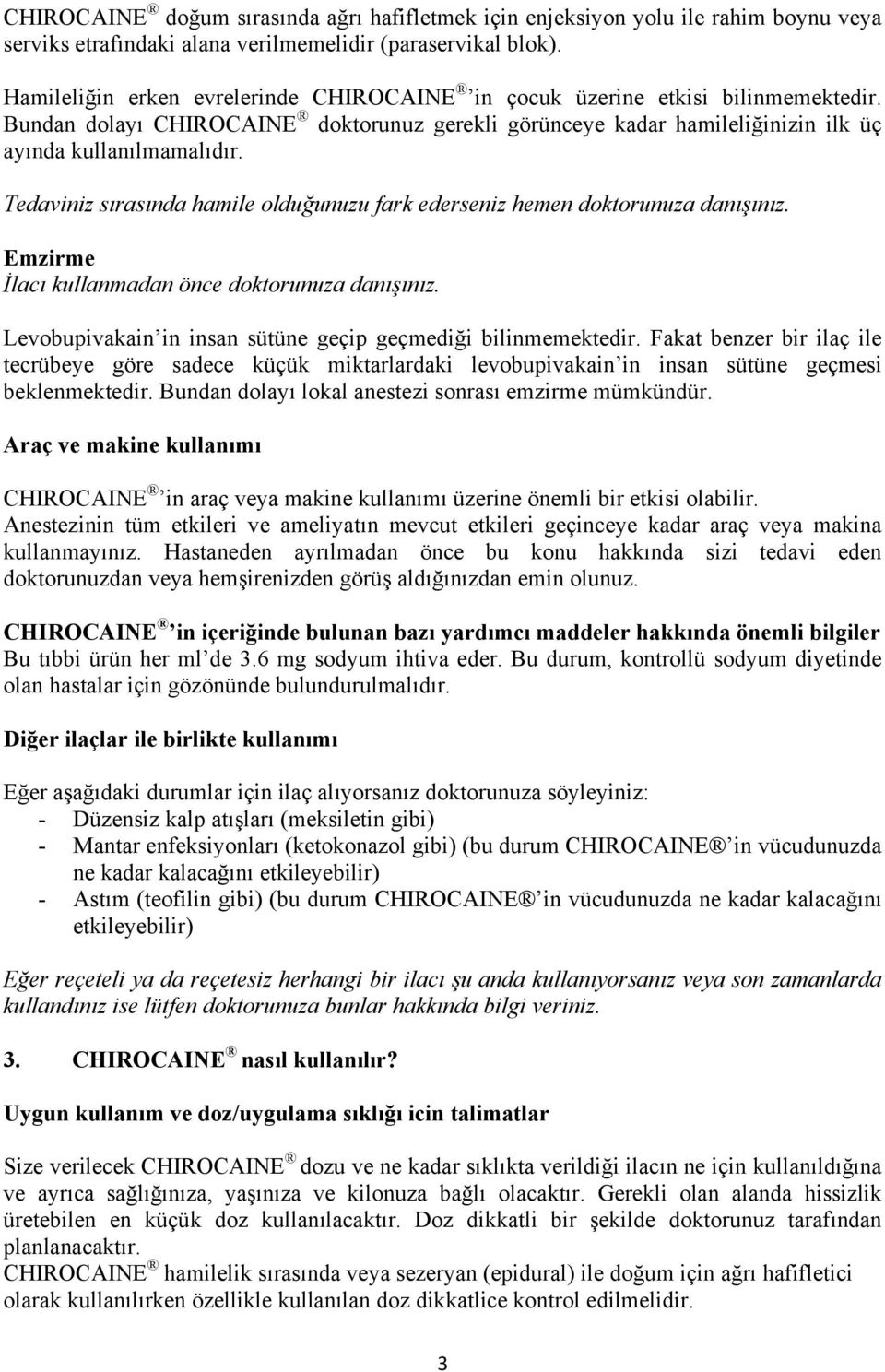 Tedaviniz sırasında hamile olduğunuzu fark ederseniz hemen doktorunuza danışınız. Emzirme İlacı kullanmadan önce doktorunuza danışınız. Levobupivakain in insan sütüne geçip geçmediği bilinmemektedir.