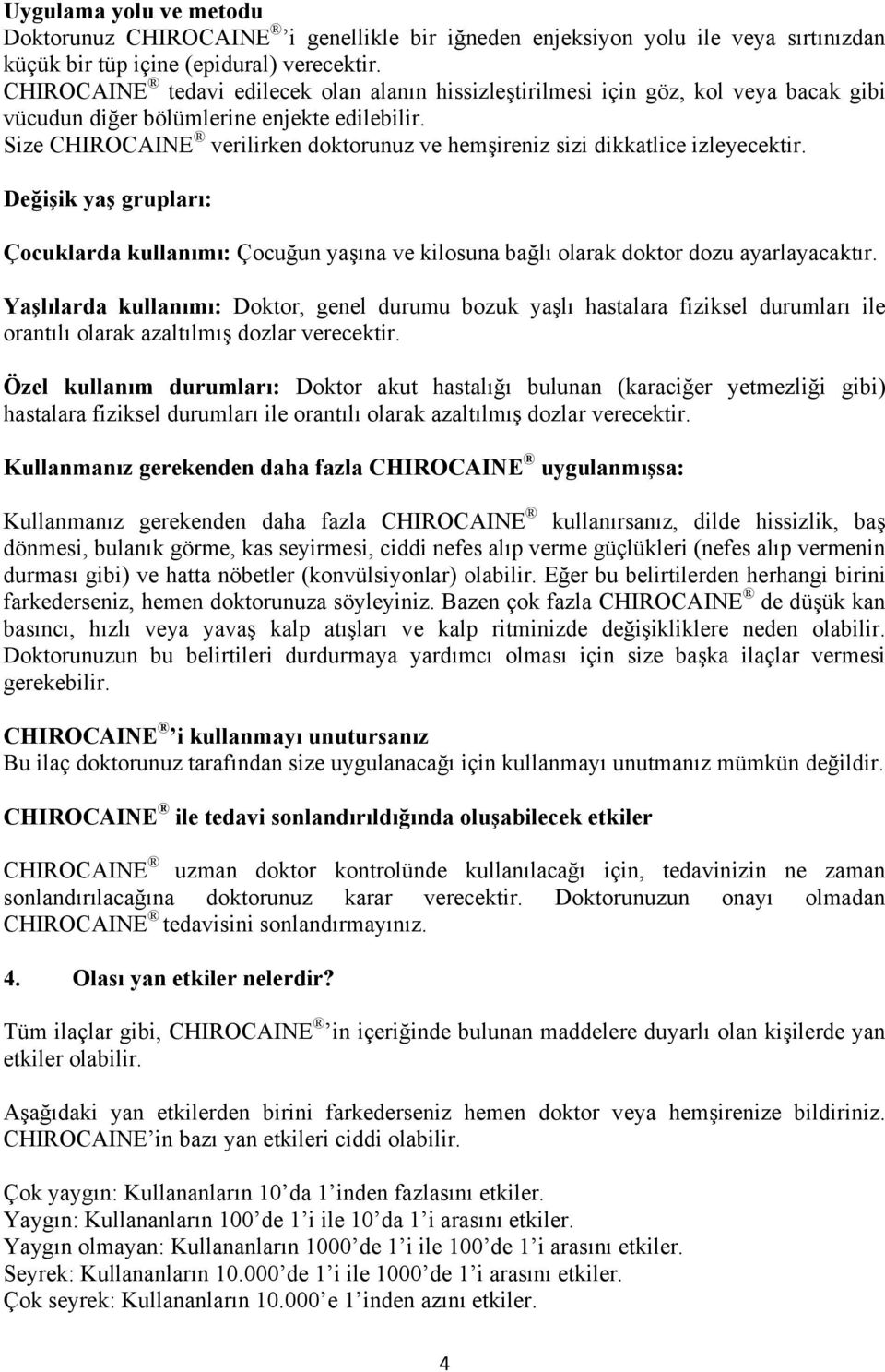 Size CHIROCAINE verilirken doktorunuz ve hemşireniz sizi dikkatlice izleyecektir. Değişik yaş grupları: Çocuklarda kullanımı: Çocuğun yaşına ve kilosuna bağlı olarak doktor dozu ayarlayacaktır.