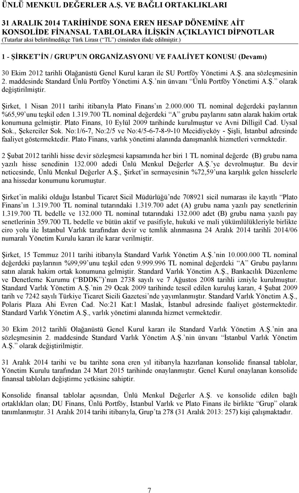 000 TL nominal değerdeki paylarının %65,99 unu teşkil eden 1.319.700 TL nominal değerdeki A grubu paylarını satın alarak hakim ortak konumuna gelmiştir.