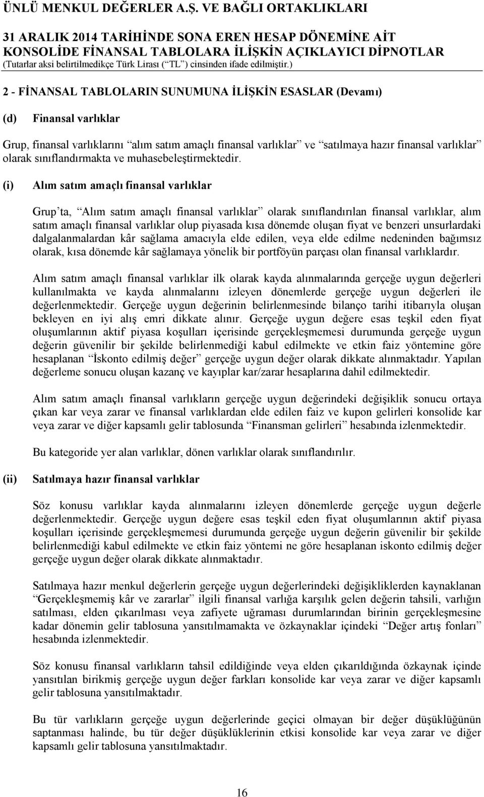 (i) Alım satım amaçlı finansal varlıklar Grup ta, Alım satım amaçlı finansal varlıklar olarak sınıflandırılan finansal varlıklar, alım satım amaçlı finansal varlıklar olup piyasada kısa dönemde