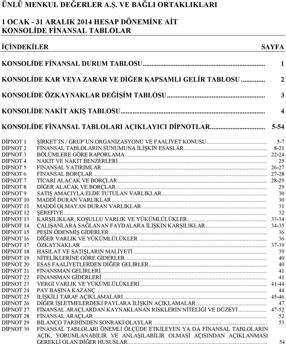 .. 5-7 DİPNOT 2 FİNANSAL TABLOLARIN SUNUMUNA İLİŞKİN ESASLAR... 8-21 DİPNOT 3 BÖLÜMLERE GÖRE RAPORLAMA... 22-24 DİPNOT 4 NAKİT VE NAKİT BENZERLERİ... 25 DİPNOT 5 FİNANSAL YATIRIMLAR.