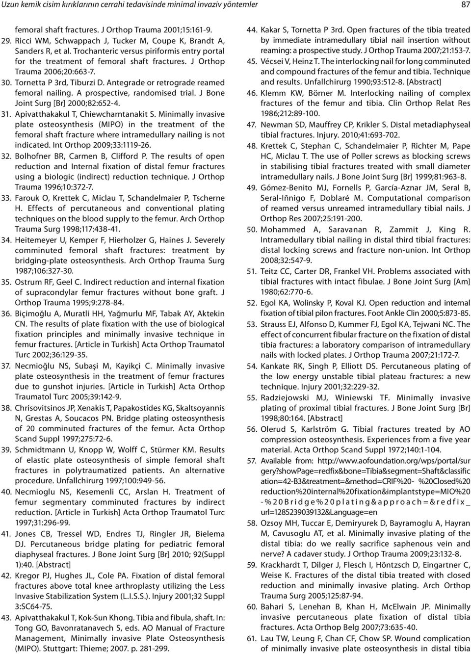 Tornetta P 3rd, Tiburzi D. Antegrade or retrograde reamed femoral nailing. A prospective, randomised trial. J Bone Joint Surg [Br] 2000;82:652-4. 31. Apivatthakakul T, Chiewcharntanakit S.