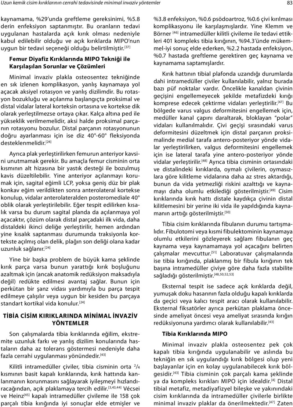 [37] Femur Diyafiz Kırıklarında MIPO Tekniği ile Karşılaşılan Sorunlar ve Çözümleri Minimal invaziv plakla osteosentez tekniğinde en sık izlenen komplikasyon, yanlış kaynamaya yol açacak aksiyel