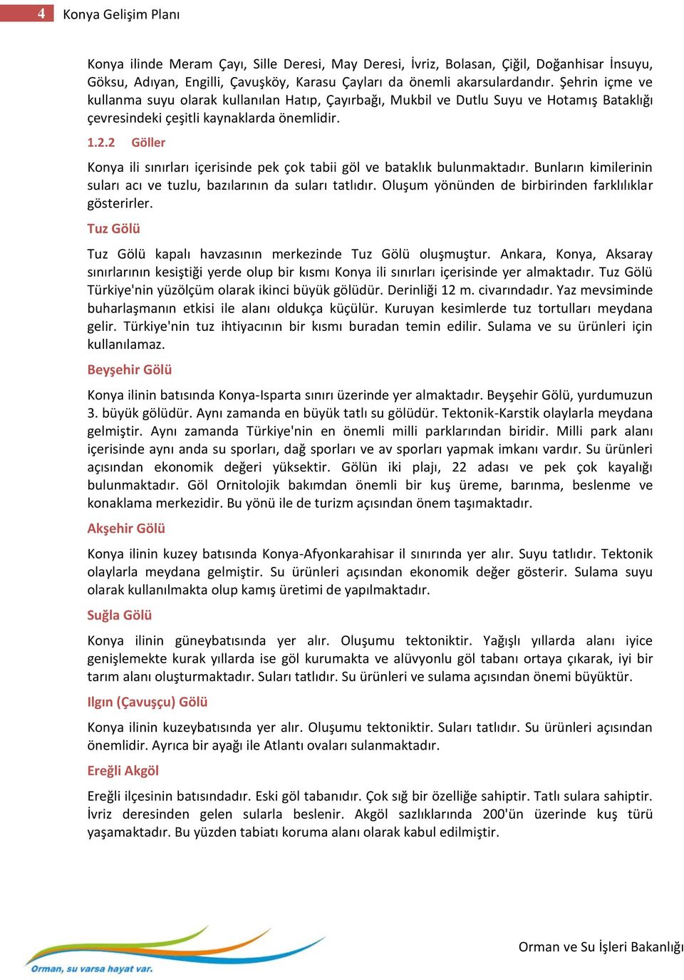 2 Göller Konya ili sınırları içerisinde pek çok tabii göl ve bataklık bulunmaktadır. Bunların kimilerinin suları acı ve tuzlu, bazılarının da suları tatlıdır.