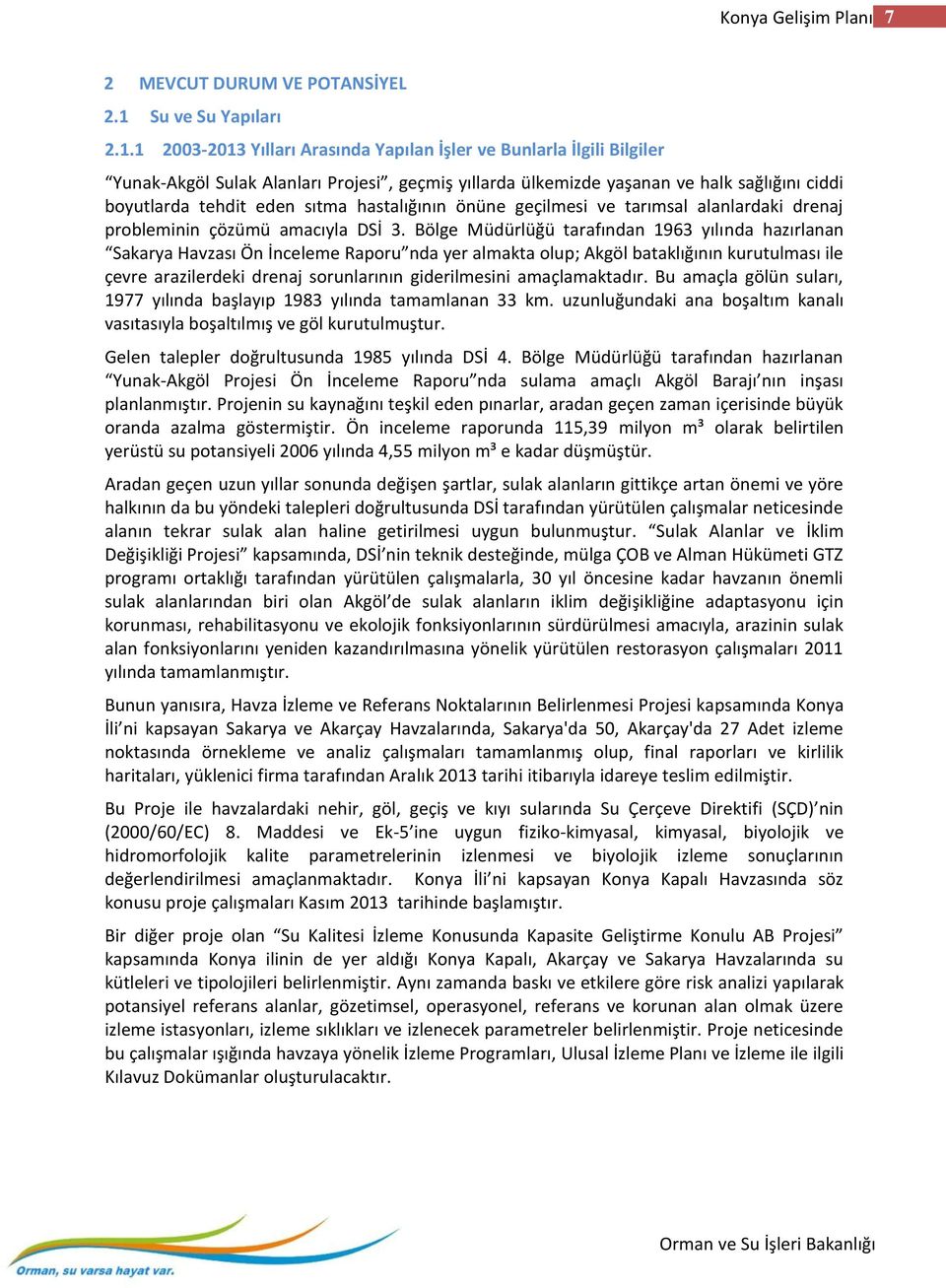 1 2003-2013 Yılları Arasında Yapılan İşler ve Bunlarla İlgili Bilgiler Yunak-Akgöl Sulak Alanları Projesi, geçmiş yıllarda ülkemizde yaşanan ve halk sağlığını ciddi boyutlarda tehdit eden sıtma