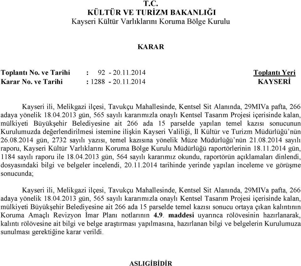 değerlendirilmesi istemine ilişkin Kayseri Valiliği, İl Kültür ve Turizm Müdürlüğü nün 26.08.2014 gün, 2732 sayılı yazısı, temel kazısına yönelik Müze Müdürlüğü nün 21.08.2014 sayılı raporu, Müdürlüğü raportörlerinin 18.