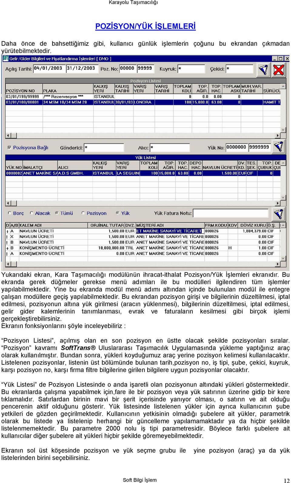 Bu ekranda gerek düğmeler gerekse menü adımları ile bu modülleri ilgilendiren tüm işlemler yapılabilmektedir.