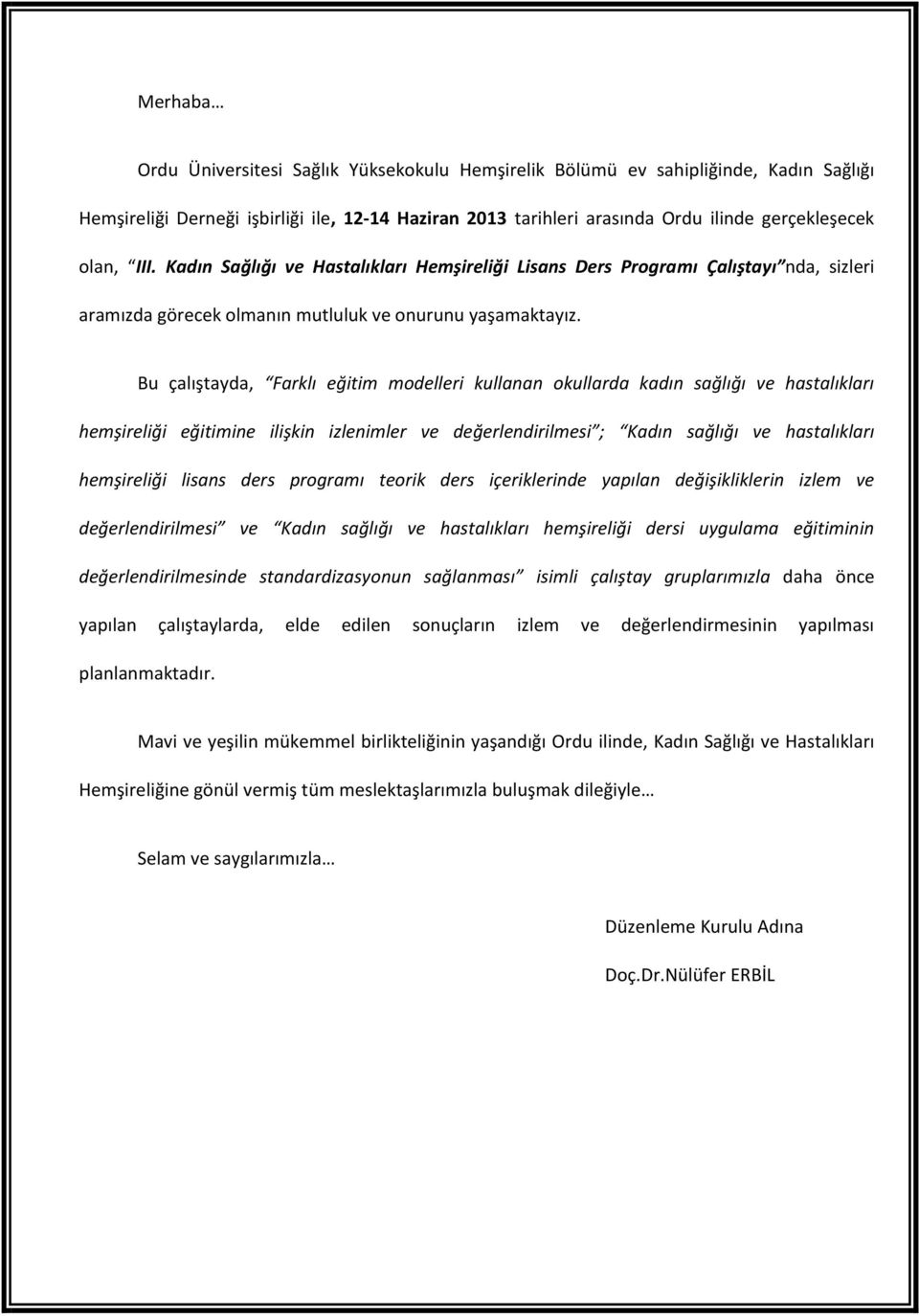 Bu çalıştayda, Farklı eğitim modelleri kullanan okullarda kadın sağlığı ve hastalıkları hemşireliği eğitimine ilişkin izlenimler ve değerlendirilmesi ; Kadın sağlığı ve hastalıkları hemşireliği