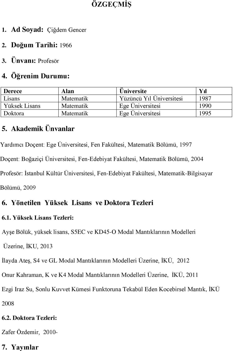 Akademik Ünvanlar Yardımcı Doçent: Ege Üniversitesi, Fen Fakültesi, Matematik Bölümü, 1997 Doçent: Boğaziçi Üniversitesi, Fen-Edebiyat Fakültesi, Matematik Bölümü, 2004 Profesör: İstanbul Kültür