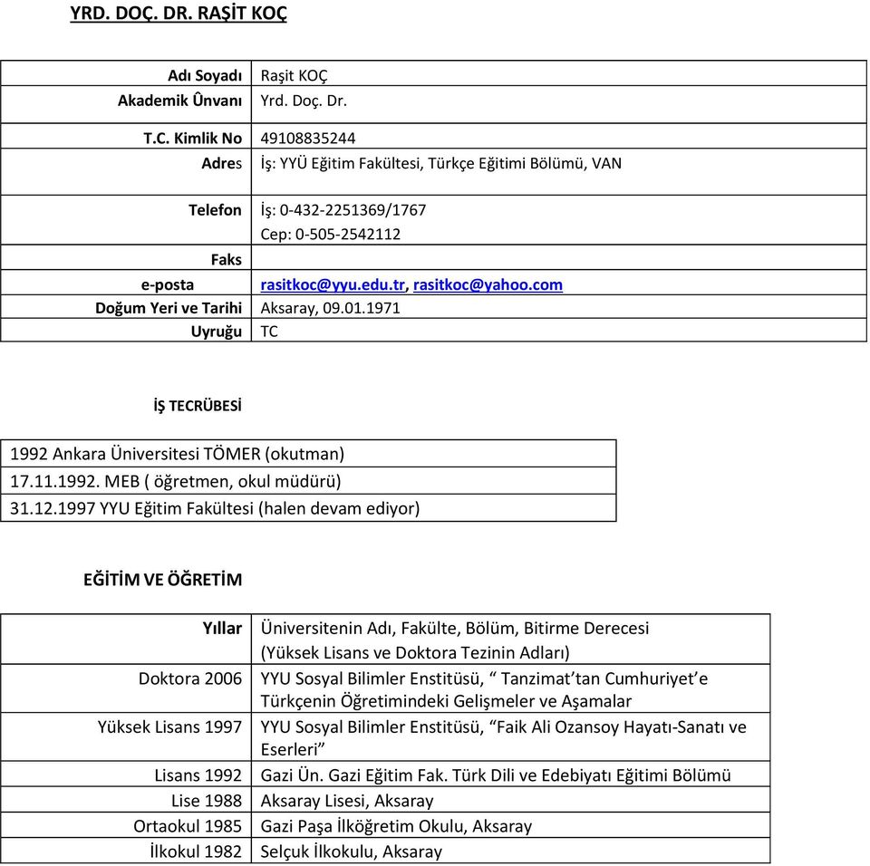 com Doğum Yeri ve Tarihi Aksaray, 09.01.1971 Uyruğu TC İŞ TECRÜBESİ 1992 Ankara Üniversitesi TÖMER (okutman) 17.11.1992. MEB ( öğretmen, okul müdürü) 31.12.