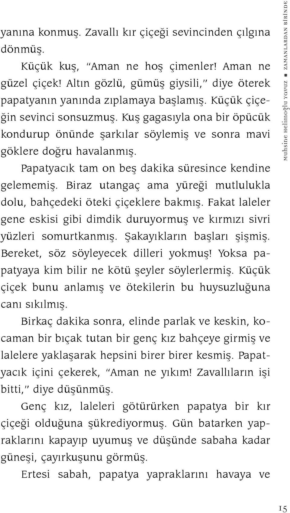 Biraz utangaç ama yüreği mutlulukla dolu, bahçedeki öteki çiçeklere bakmış. Fakat laleler gene eskisi gibi dimdik duruyormuş ve kırmızı sivri yüzleri somurtkanmış. Şakayıkların başları şişmiş.