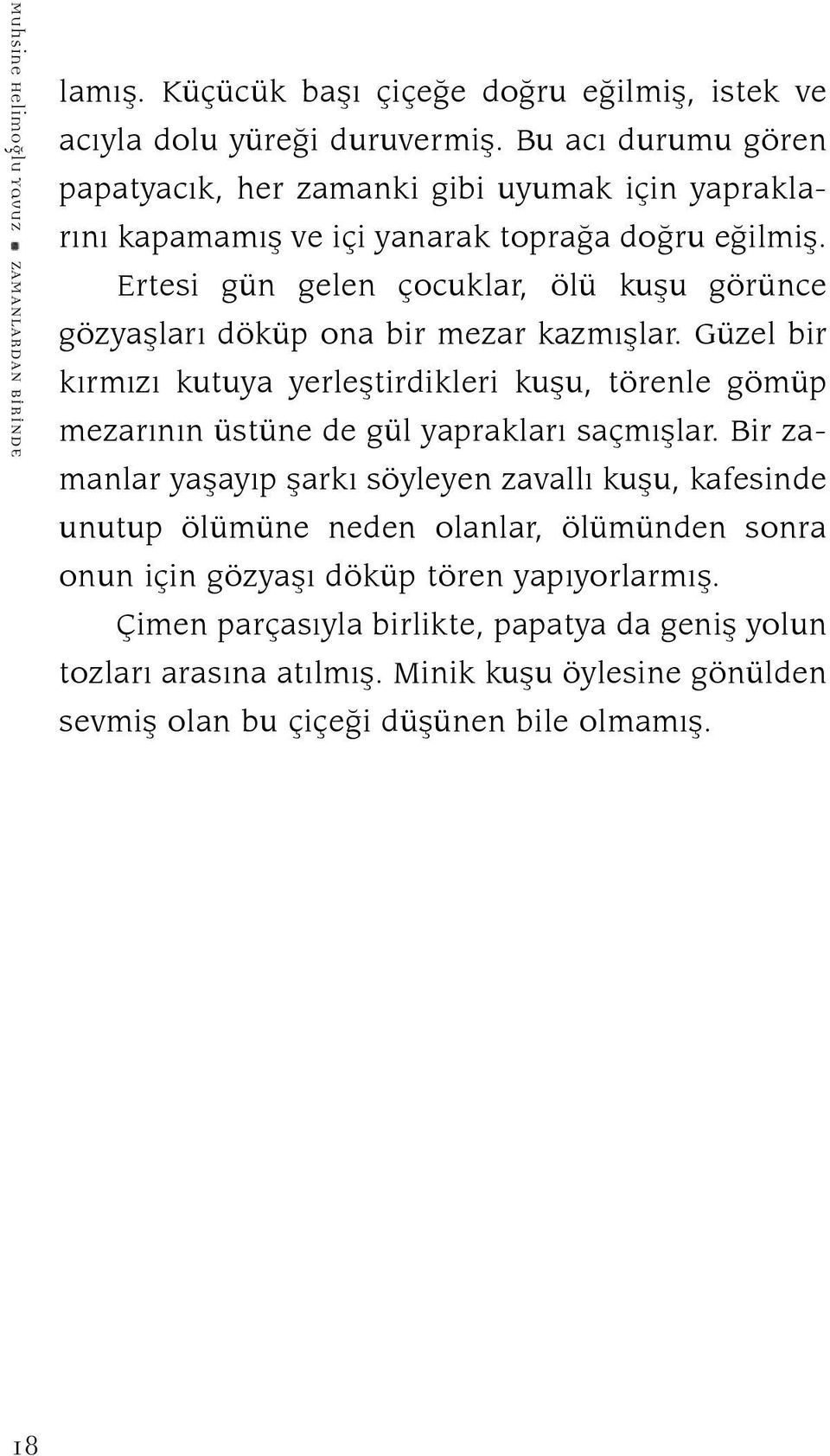 Ertesi gün gelen çocuklar, ölü kuşu görünce gözyaşları döküp ona bir mezar kazmışlar.