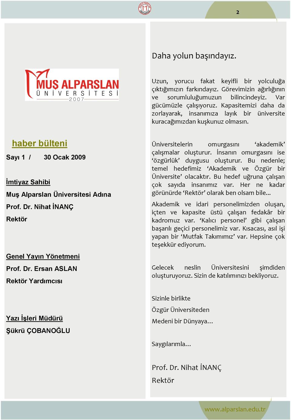 Nihat İNANÇ Rektör Genel Yayın Yönetmeni Prof. Dr. Ersan ASLAN Rektör Yardımcısı Yazı İşleri Müdürü Şükrü ÇOBANOĞLU Üniversitelerin omurgasını akademik çalışmalar oluşturur.