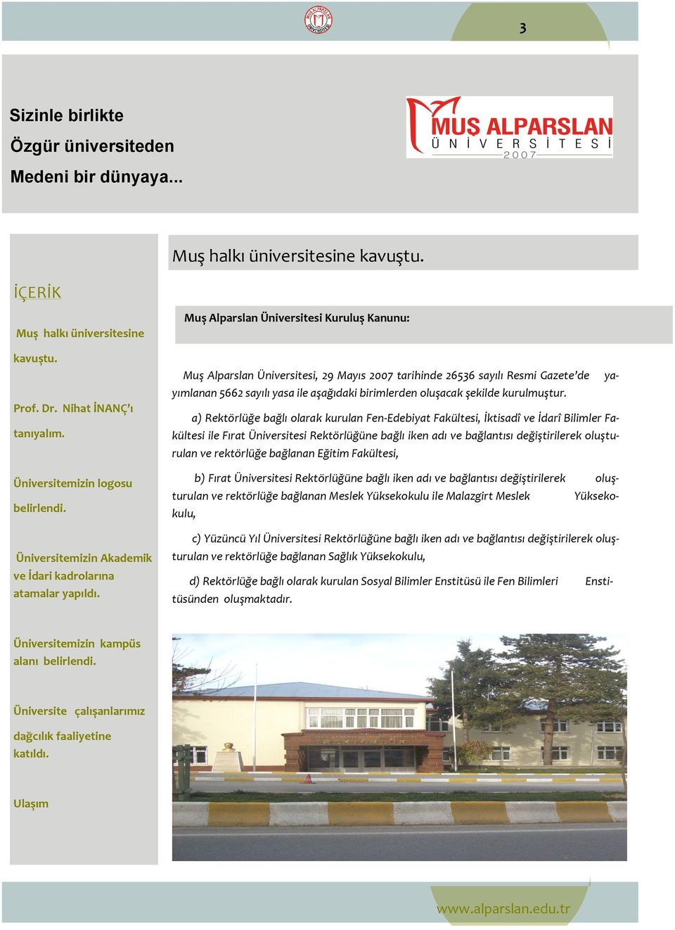 Muş Alparslan Üniversitesi Kuruluş Kanunu: Muş Alparslan Üniversitesi, 29 Mayıs 2007 tarihinde 26536 sayılı Resmi Gazete de yayımlanan 5662 sayılı yasa ile aşağıdaki birimlerden oluşacak şekilde